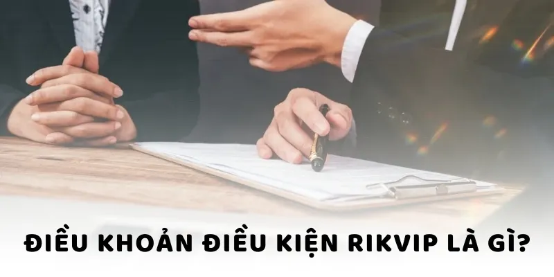 Điều khoản điều kiện Rikvip là gì? Điều khoản điều kiện Rikvip là gì?