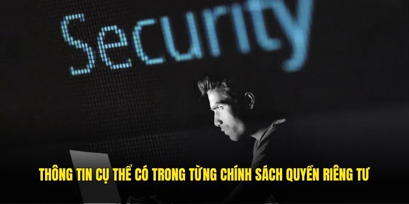 Thông tin cụ thể có trong từng chính sách quyền riêng tư Thông tin cụ thể có trong từng chính sách quyền riêng tư