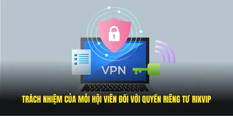 Trách nhiệm của mỗi hội viên đối với quyền riêng tư RIKVIP