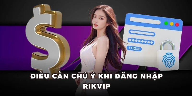 Điều cần chú ý khi đăng nhập Rikvip